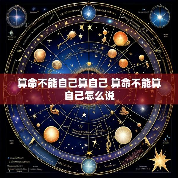 算命不能自己算自己 算命不能算自己怎么说