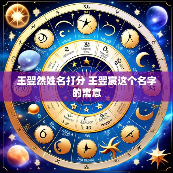 王翌然姓名打分 王翌宸这个名字的寓意