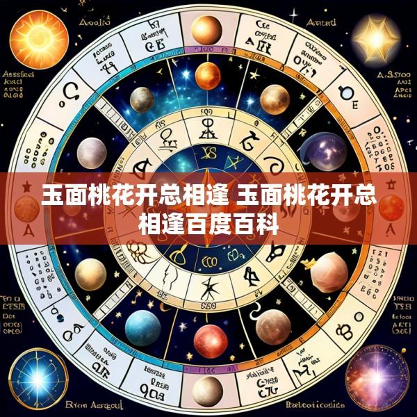 玉面桃花开总相逢 玉面桃花开总相逢百度百科