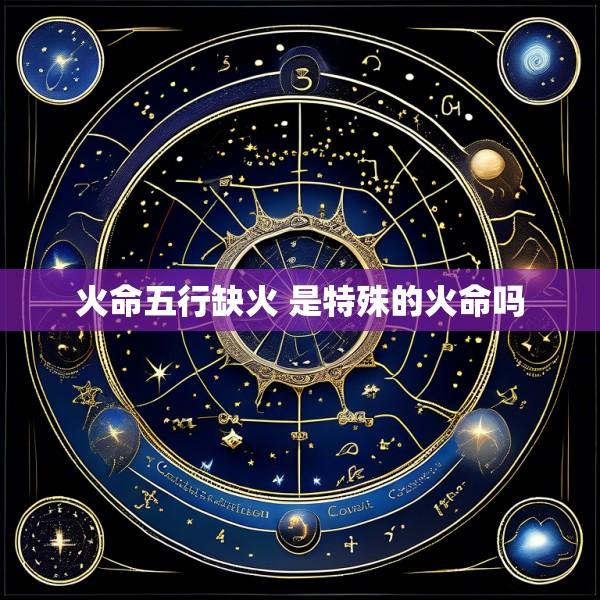 火命五行缺火 是特殊的火命吗
