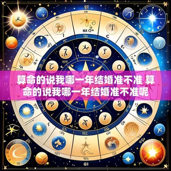 算命的说我哪一年结婚准不准 算命的说我哪一年结婚准不准呢