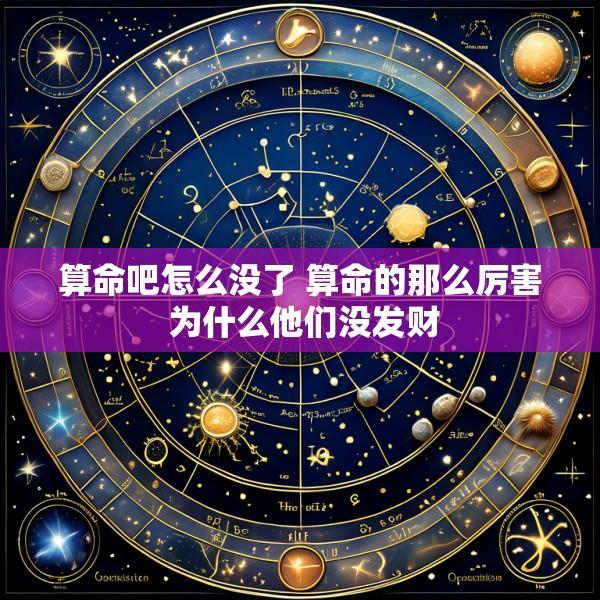 算命吧怎么没了 算命的那么厉害 为什么他们没发财