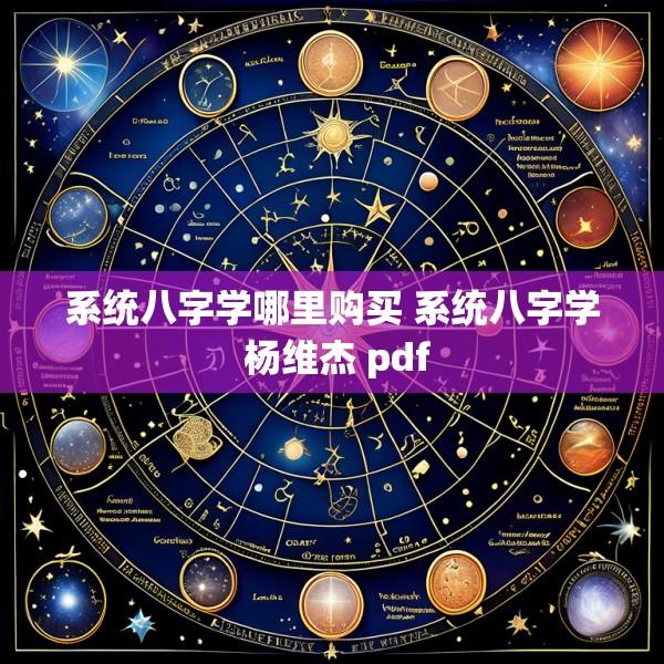 系统八字学哪里购买 系统八字学 杨维杰 pdf