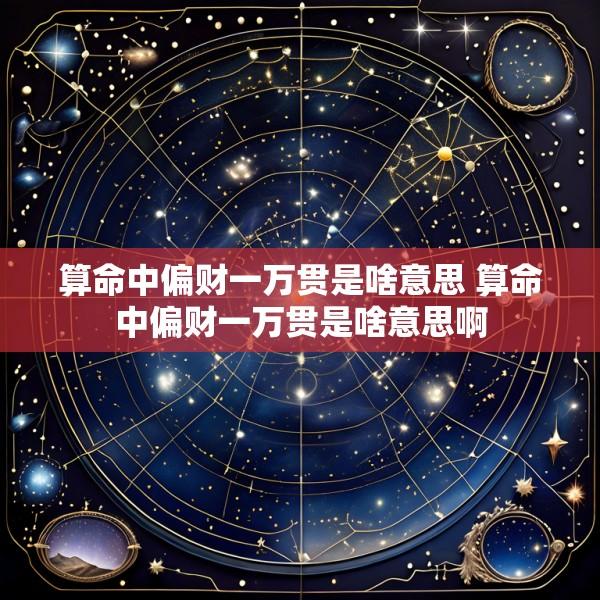 算命中偏财一万贯是啥意思 算命中偏财一万贯是啥意思啊