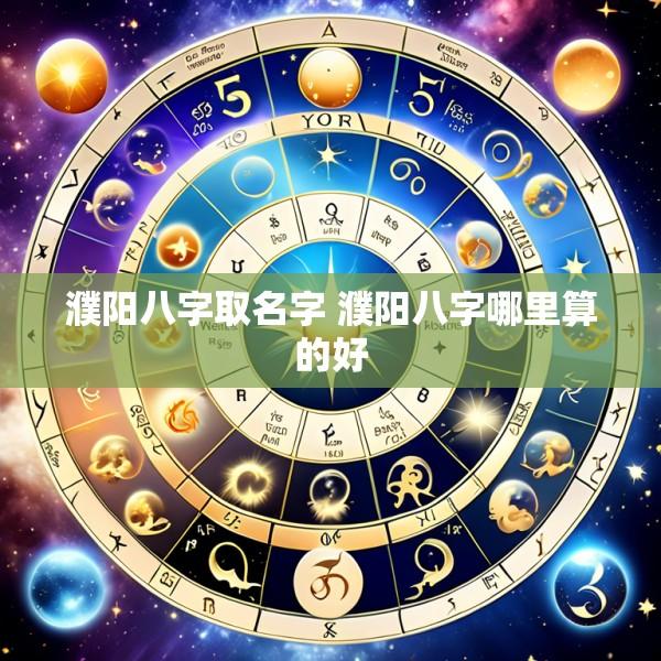濮阳八字取名字 濮阳八字哪里算的好