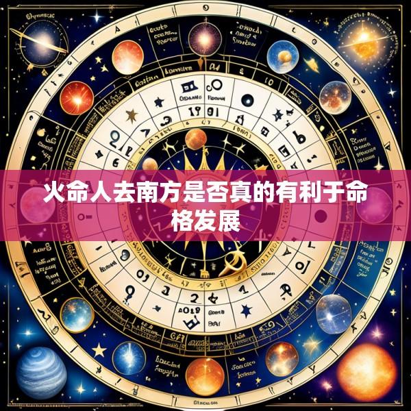 火命人去南方是否真的有利于命格发展