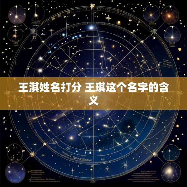 王淇姓名打分 王琪这个名字的含义