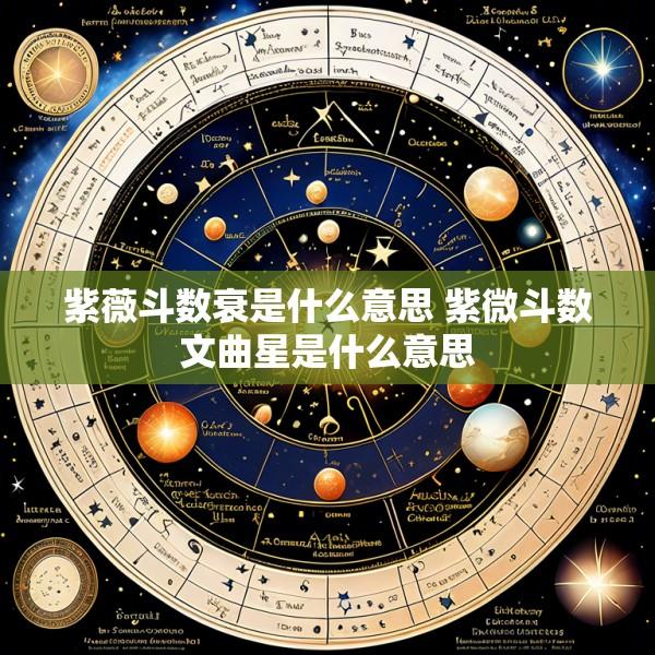 紫薇斗数衰是什么意思 紫微斗数文曲星是什么意思