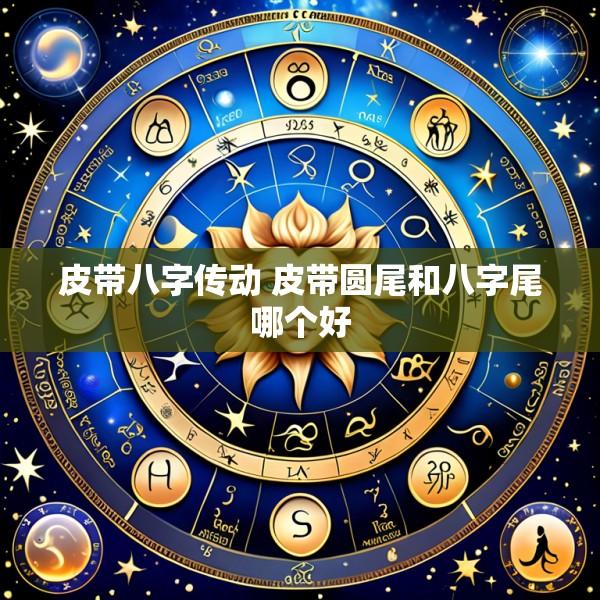 皮带八字传动 皮带圆尾和八字尾哪个好