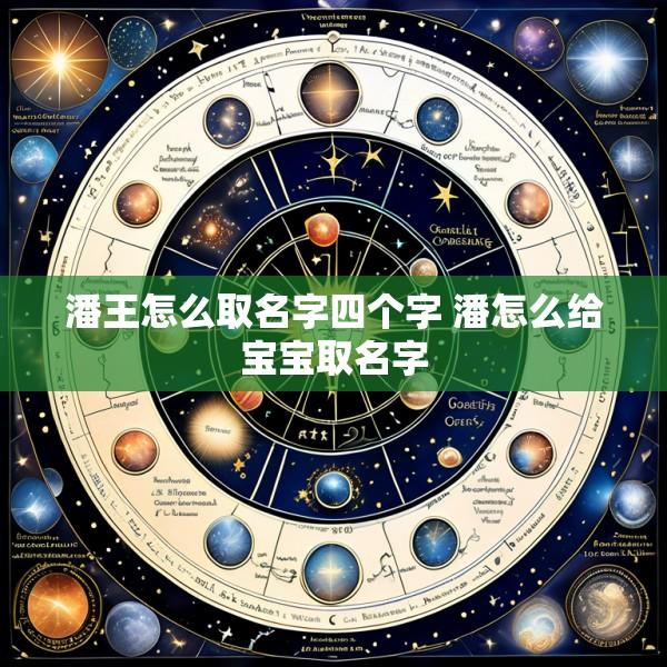 潘王怎么取名字四个字 潘怎么给宝宝取名字