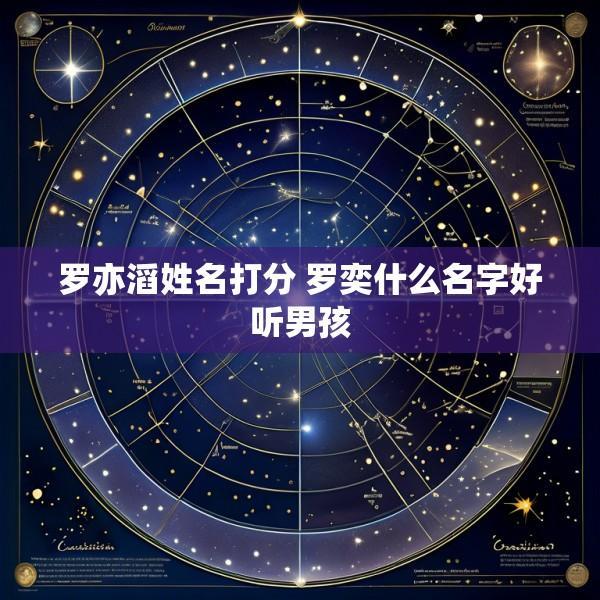 罗亦滔姓名打分 罗奕什么名字好听男孩