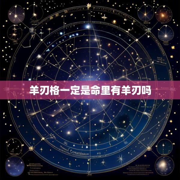 羊刃格一定是命里有羊刃吗