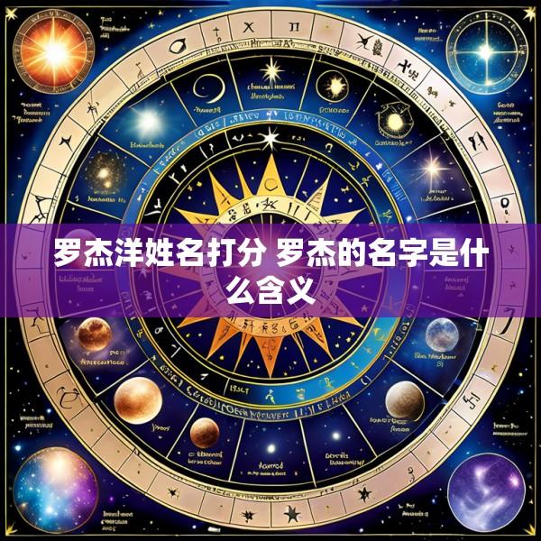 罗杰洋姓名打分 罗杰的名字是什么含义