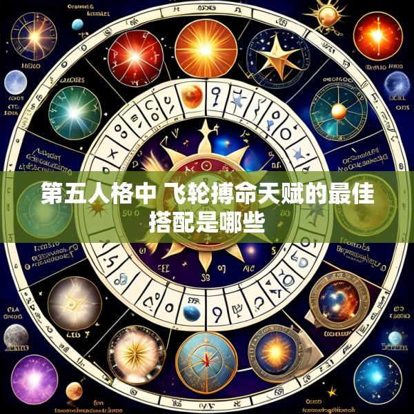 第五人格中 飞轮搏命天赋的最佳搭配是哪些