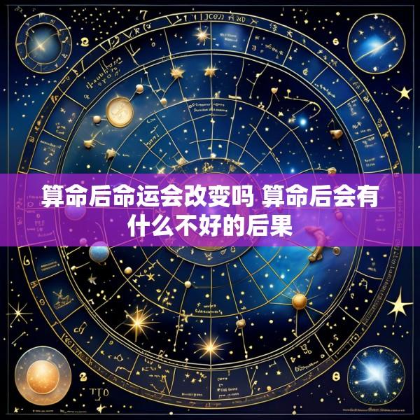 算命后命运会改变吗 算命后会有什么不好的后果