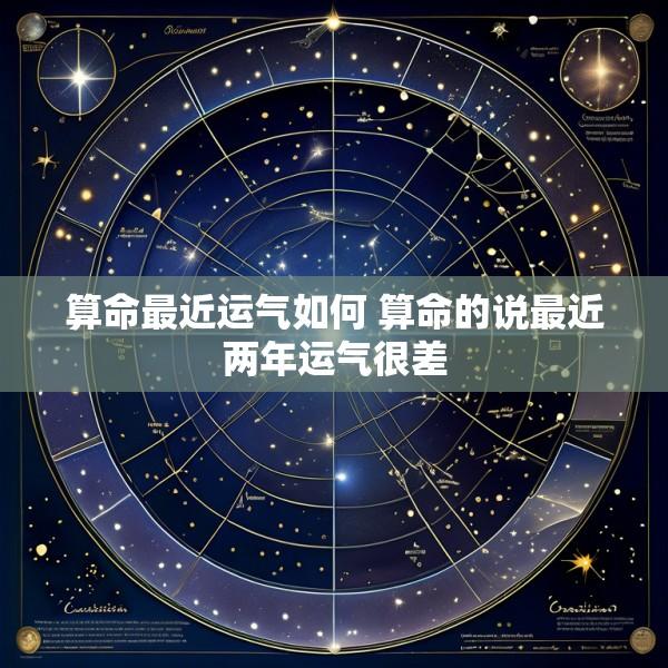 算命最近运气如何 算命的说最近两年运气很差