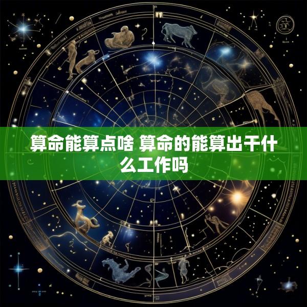 算命能算点啥 算命的能算出干什么工作吗