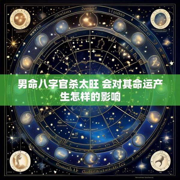 男命八字官杀太旺 会对其命运产生怎样的影响
