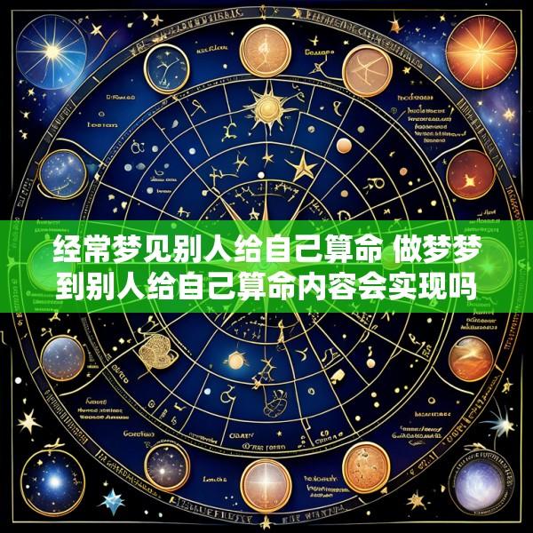 经常梦见别人给自己算命 做梦梦到别人给自己算命内容会实现吗