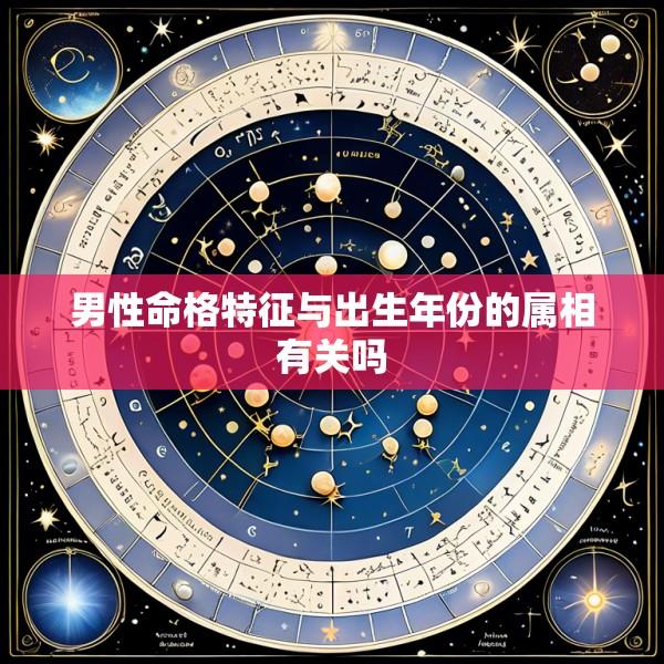 男性命格特征与出生年份的属相有关吗