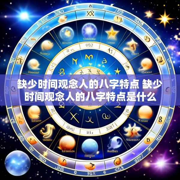 缺少时间观念人的八字特点 缺少时间观念人的八字特点是什么