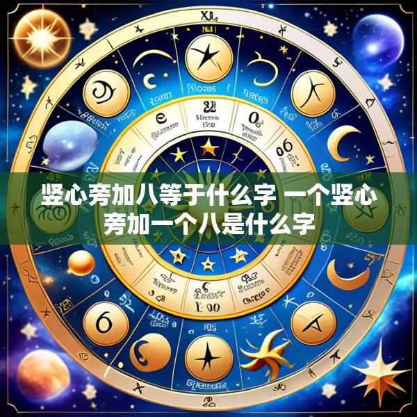 竖心旁加八等于什么字 一个竖心旁加一个八是什么字