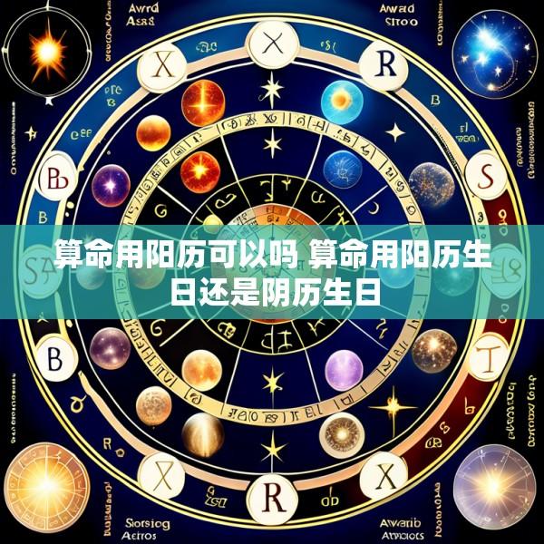 算命用阳历可以吗 算命用阳历生日还是阴历生日