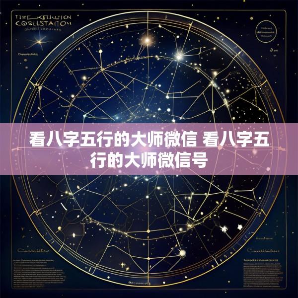 看八字五行的大师微信 看八字五行的大师微信号