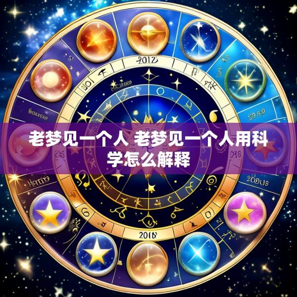 老梦见一个人 老梦见一个人用科学怎么解释