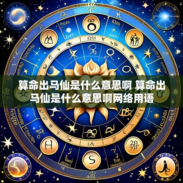 算命出马仙是什么意思啊 算命出马仙是什么意思啊网络用语
