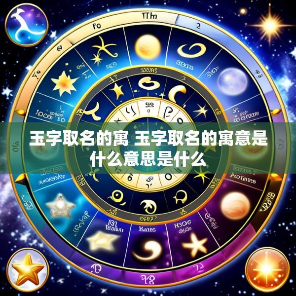 玉字取名的寓 玉字取名的寓意是什么意思是什么