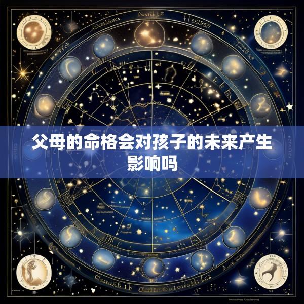 父母的命格会对孩子的未来产生影响吗
