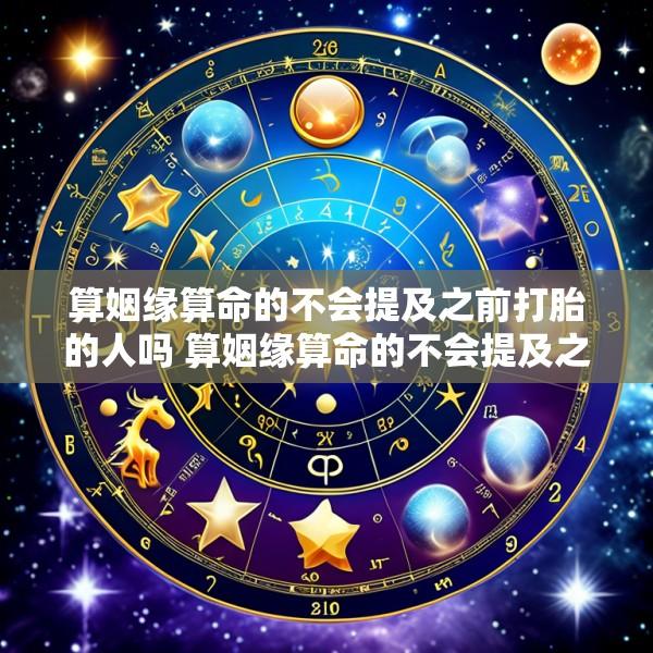 算姻缘算命的不会提及之前打胎的人吗 算姻缘算命的不会提及之前打胎的人吗为什么