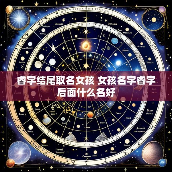睿字结尾取名女孩 女孩名字睿字后面什么名好