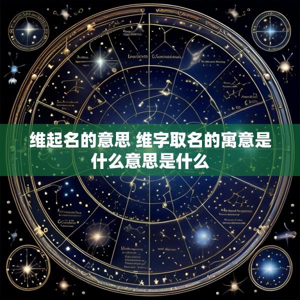 维起名的意思 维字取名的寓意是什么意思是什么