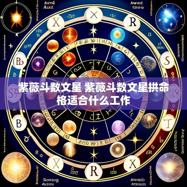 紫薇斗数文星 紫薇斗数文星拱命格适合什么工作