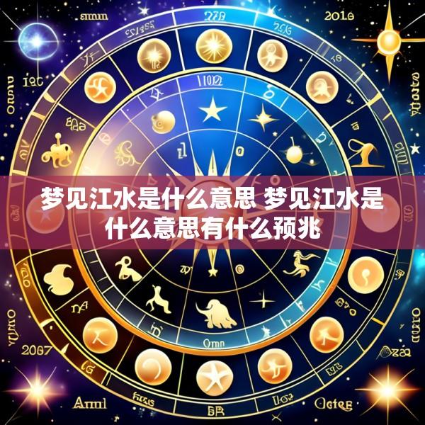 梦见江水是什么意思 梦见江水是什么意思有什么预兆