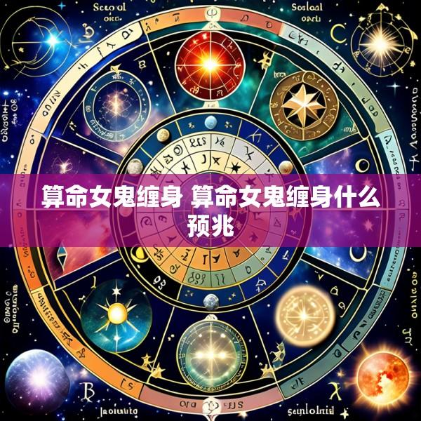 算命女鬼缠身 算命女鬼缠身什么预兆