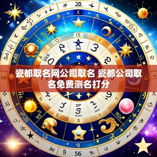 瓷都取名网公司取名 瓷都公司取名免费测名打分