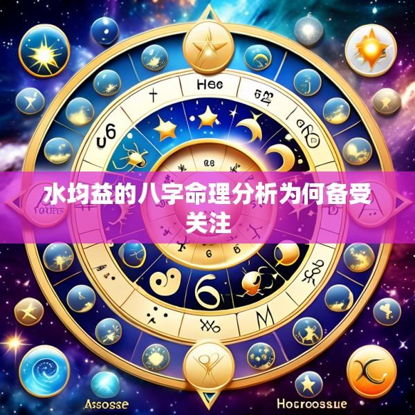 水均益的八字命理分析为何备受关注