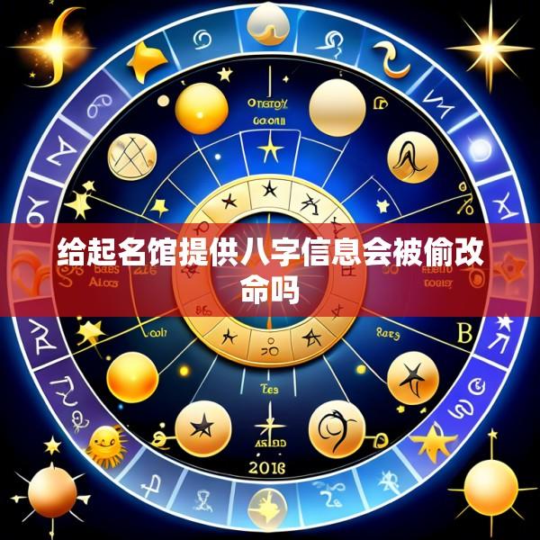 给起名馆提供八字信息会被偷改命吗
