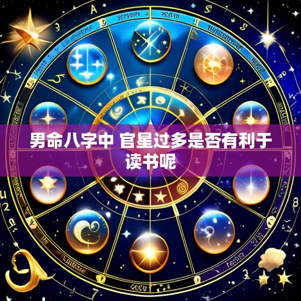 男命八字中 官星过多是否有利于读书呢