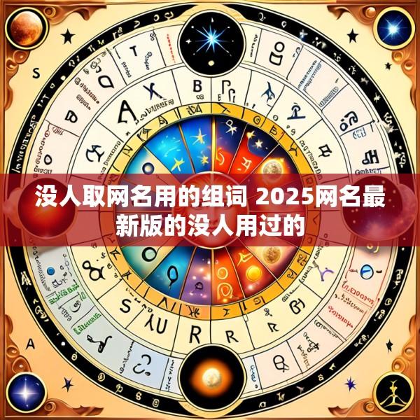 没人取网名用的组词 2025网名最新版的没人用过的