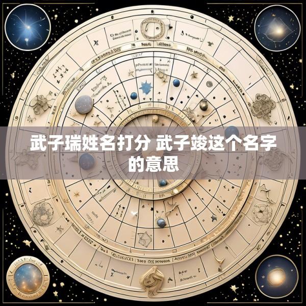 武子瑞姓名打分 武子竣这个名字的意思