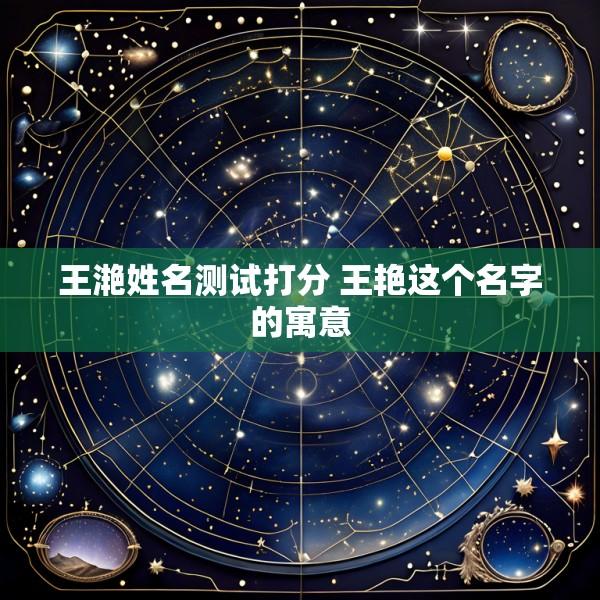 王滟姓名测试打分 王艳这个名字的寓意