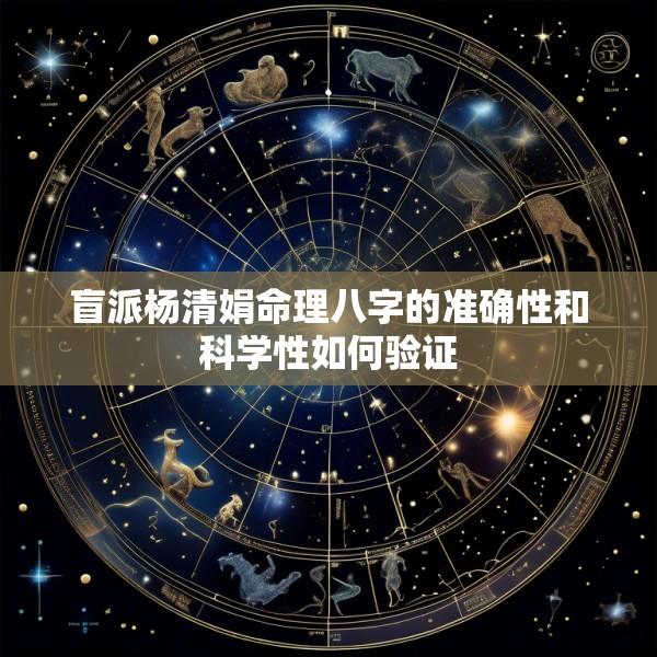 盲派杨清娟命理八字的准确性和科学性如何验证
