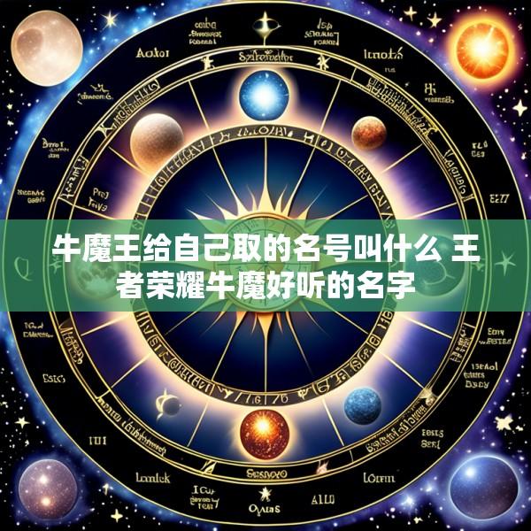 牛魔王给自己取的名号叫什么 王者荣耀牛魔好听的名字