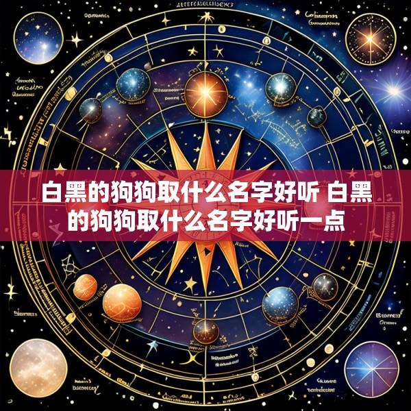 白黑的狗狗取什么名字好听 白黑的狗狗取什么名字好听一点