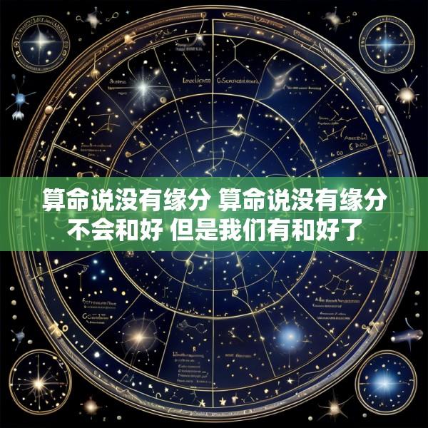 算命说没有缘分 算命说没有缘分不会和好 但是我们有和好了