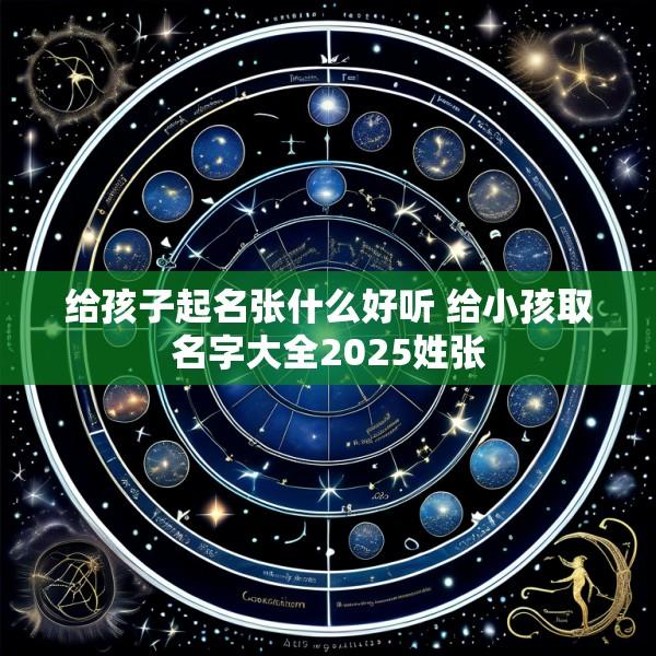 给孩子起名张什么好听 给小孩取名字大全2025姓张